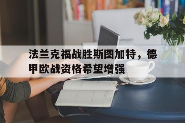 法兰克福战胜斯图加特，德甲欧战资格希望增强的简单介绍